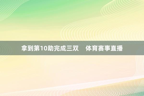 拿到第10助完成三双 体育赛事直播