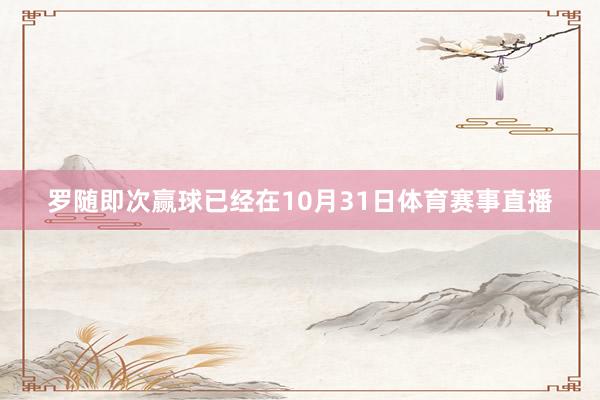 罗随即次赢球已经在10月31日体育赛事直播