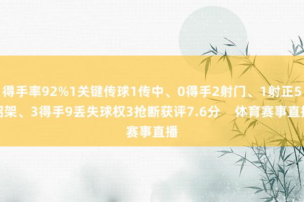 得手率92%1关键传球1传中、0得手2射门、1射正5招架、3得手9丢失球权3抢断获评7.6分    体育赛事直播