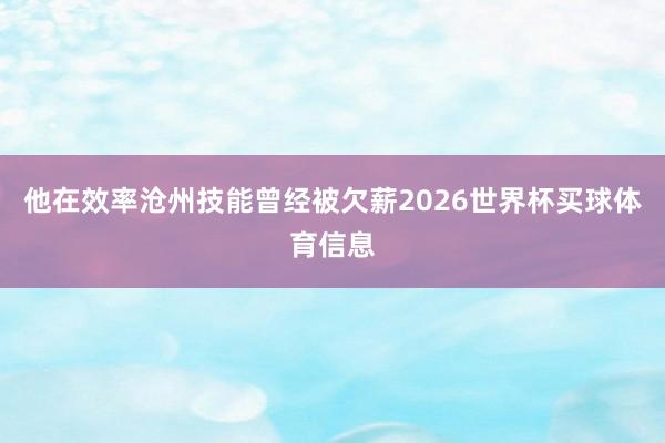 他在效率沧州技能曾经被欠薪2026世界杯买球体育信息