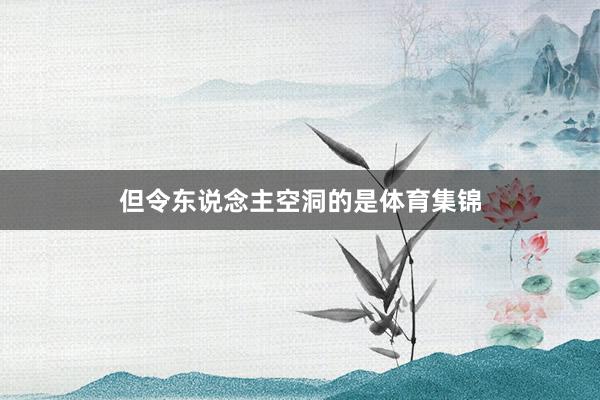 但令东说念主空洞的是体育集锦