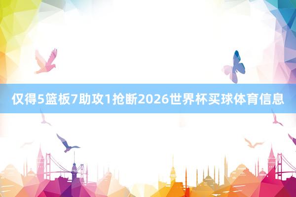 仅得5篮板7助攻1抢断2026世界杯买球体育信息