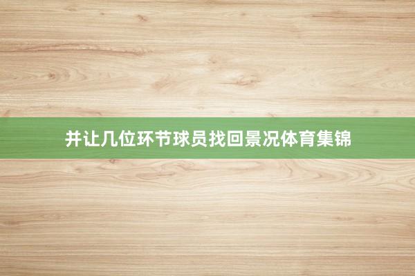 并让几位环节球员找回景况体育集锦