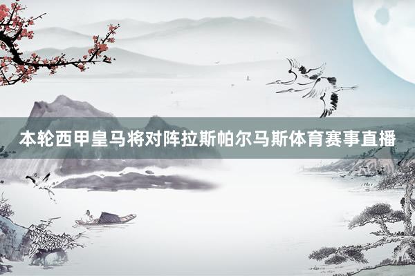 本轮西甲皇马将对阵拉斯帕尔马斯体育赛事直播
