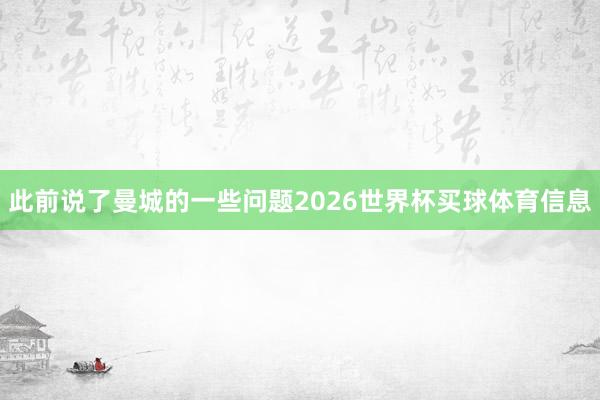 此前说了曼城的一些问题2026世界杯买球体育信息