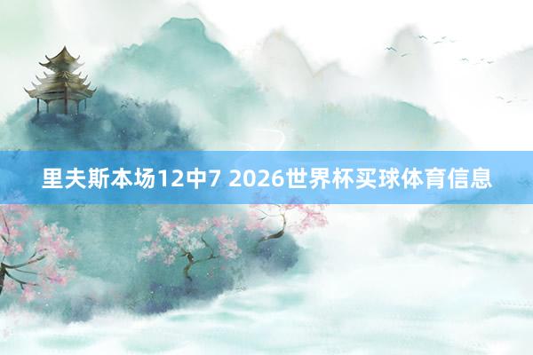 里夫斯本场12中7 2026世界杯买球体育信息