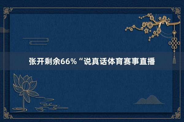 张开剩余66%“说真话体育赛事直播