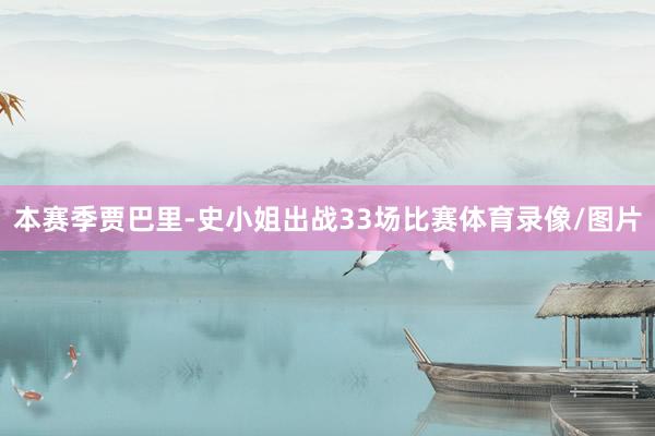 本赛季贾巴里-史小姐出战33场比赛体育录像/图片
