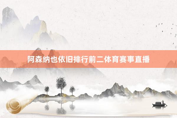 阿森纳也依旧排行前二体育赛事直播
