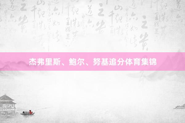 杰弗里斯、鲍尔、努基追分体育集锦
