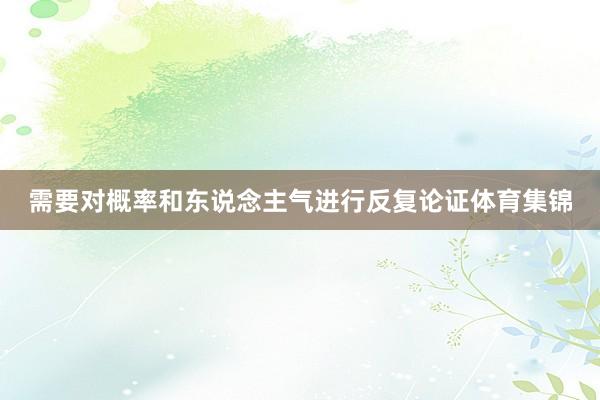 需要对概率和东说念主气进行反复论证体育集锦