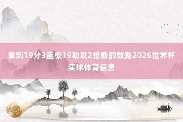 拿到19分3篮板19助攻2抢断的数据2026世界杯买球体育信息