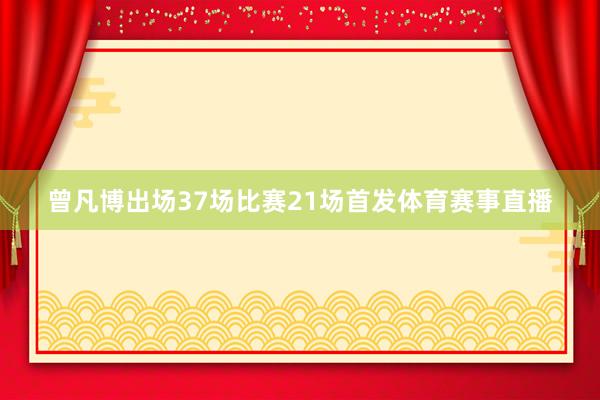 曾凡博出场37场比赛21场首发体育赛事直播