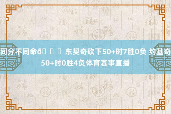 同分不同命😅东契奇砍下50+时7胜0负 约基奇50+时0胜4负体育赛事直播