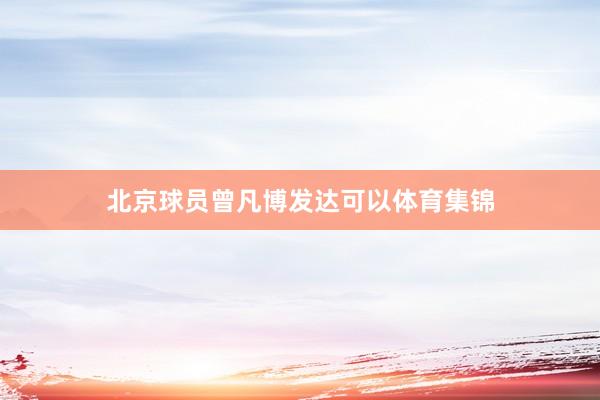 北京球员曾凡博发达可以体育集锦