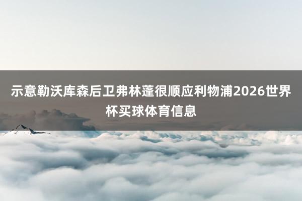 示意勒沃库森后卫弗林蓬很顺应利物浦2026世界杯买球体育信息