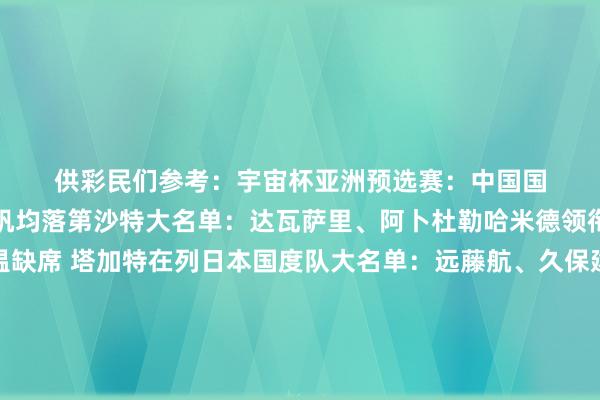 供彩民们参考：　　　　宇宙杯亚洲预选赛：　　中国国度队大名单：武磊和刘若钒均落第　　沙特大名单：达瓦萨里、阿卜杜勒哈米德领衔　　澳大利亚大名单：古德温缺席 塔加特在列　　日本国度队大名单：远藤航、久保建英领衔　　巴林国度队大名单：阿卜杜勒拉蒂夫、马丹领衔　　韩国大名单：孙兴慜 李刚仁领衔 金玟哉缺席　　欧洲国度联赛+世欧预：　　德国大名单：比塞克因伤退出 穆西亚拉缺席　　葡萄牙国度队大名单：C罗领衔 B费、B席在列　　西班牙大名单：亚马尔领衔 赫伊森在列　　法国国度队大名单：姆巴佩领衔 谢尔基初度入选　　挪威大名单：哈兰德、厄德高领衔 瑟洛特在列　　奥地利大名单：阿拉巴追忆 莱默尔、萨比策在列　　意大利大名单：多纳鲁马领衔 加比亚入选　　（新彩）															                2026世界杯买球体育信息