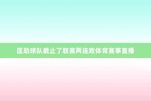 匡助球队截止了联赛两连败体育赛事直播