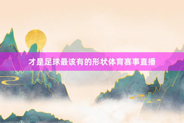 才是足球最该有的形状体育赛事直播