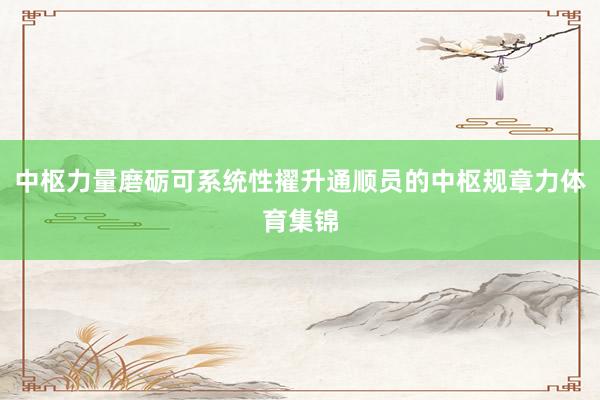 中枢力量磨砺可系统性擢升通顺员的中枢规章力体育集锦