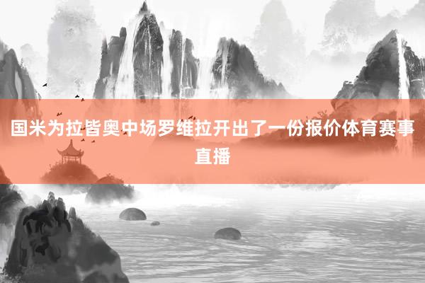 国米为拉皆奥中场罗维拉开出了一份报价体育赛事直播
