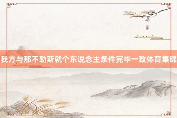 我方与那不勒斯就个东说念主条件完毕一致体育集锦