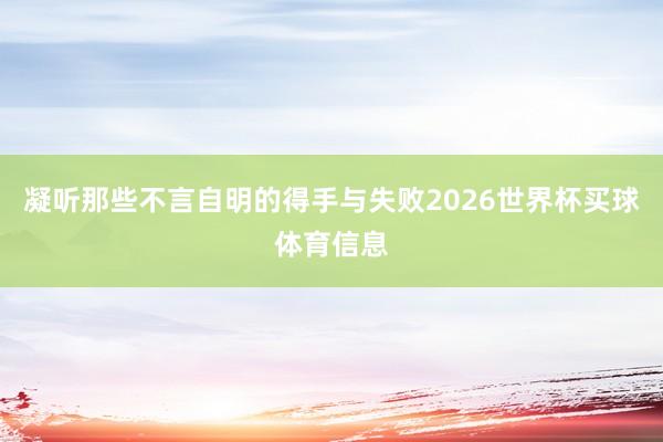 凝听那些不言自明的得手与失败2026世界杯买球体育信息