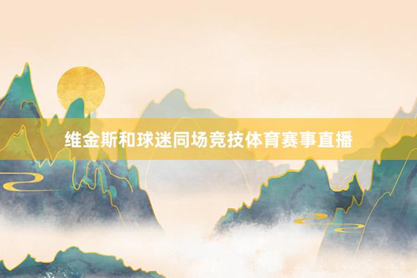维金斯和球迷同场竞技体育赛事直播