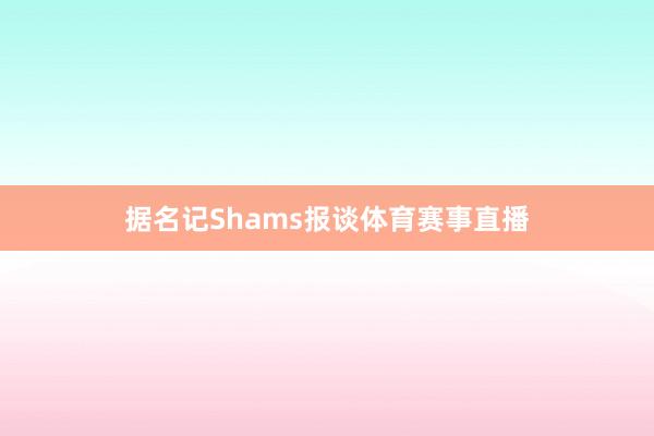 据名记Shams报谈体育赛事直播