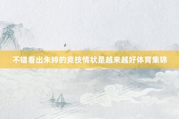 不错看出朱婷的竞技情状是越来越好体育集锦
