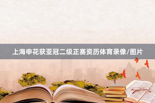 上海申花获亚冠二级正赛资历体育录像/图片