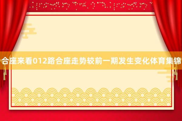 合座来看012路合座走势较前一期发生变化体育集锦
