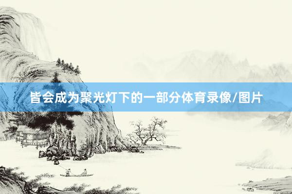 皆会成为聚光灯下的一部分体育录像/图片