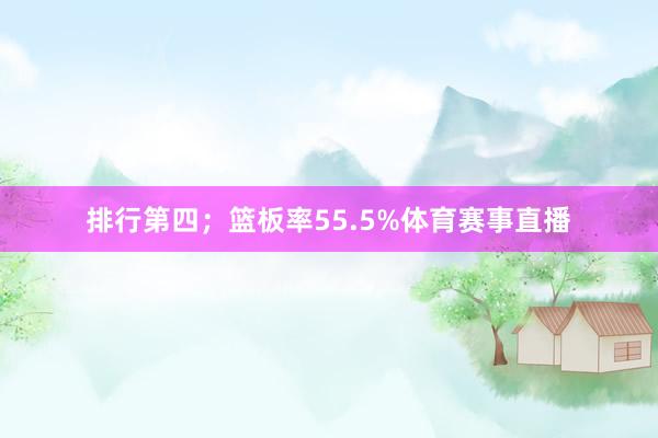 排行第四；篮板率55.5%体育赛事直播