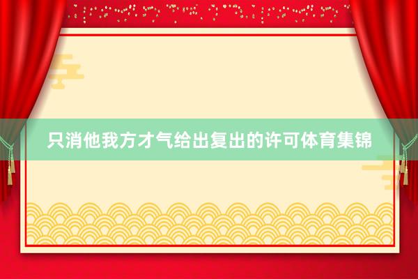 只消他我方才气给出复出的许可体育集锦