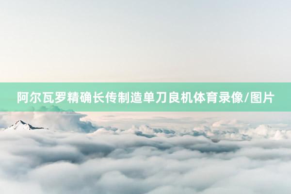 阿尔瓦罗精确长传制造单刀良机体育录像/图片