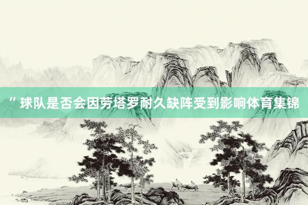 ”球队是否会因劳塔罗耐久缺阵受到影响体育集锦