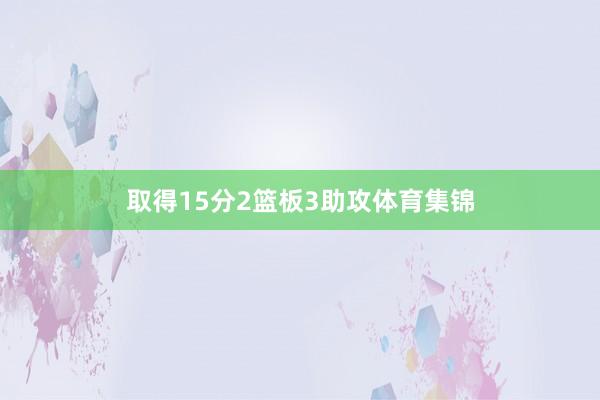 取得15分2篮板3助攻体育集锦