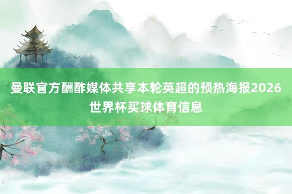 曼联官方酬酢媒体共享本轮英超的预热海报2026世界杯买球体育信息