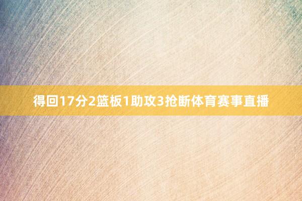 得回17分2篮板1助攻3抢断体育赛事直播
