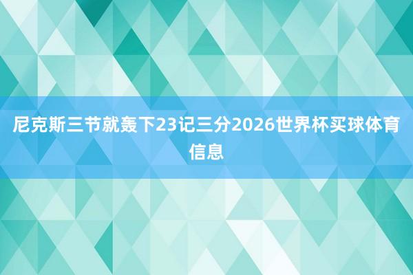 尼克斯三节就轰下23记三分2026世界杯买球体育信息