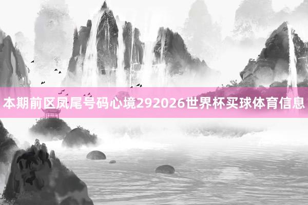 本期前区凤尾号码心境292026世界杯买球体育信息