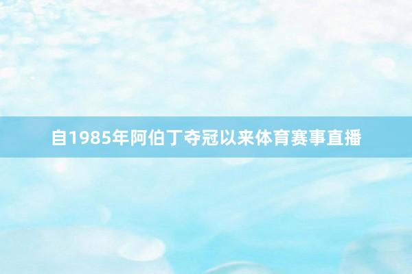 自1985年阿伯丁夺冠以来体育赛事直播