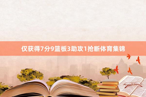 仅获得7分9篮板3助攻1抢断体育集锦