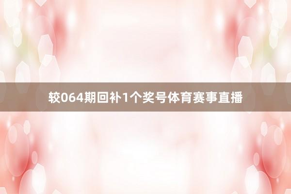 较064期回补1个奖号体育赛事直播